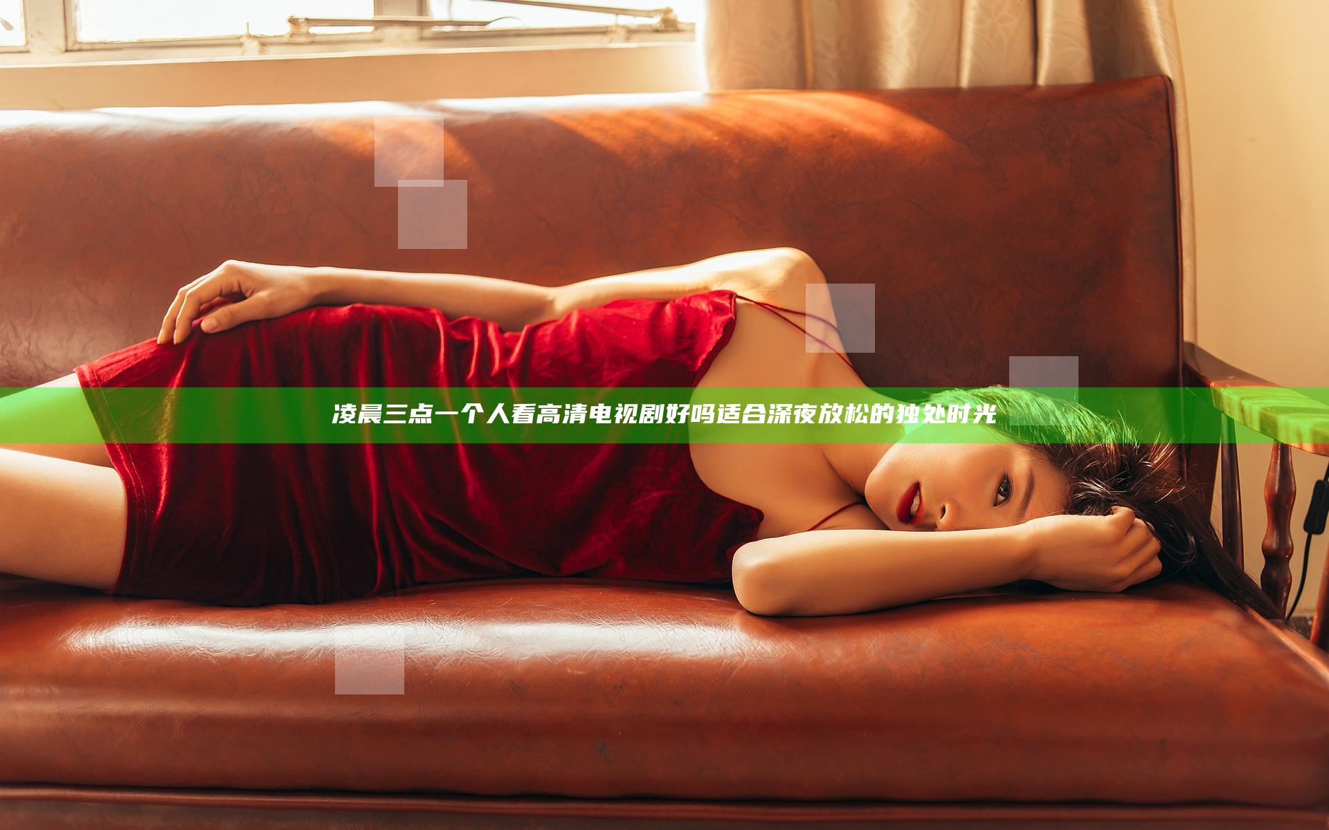 凌晨三点一个人看高清电视剧好吗 适合深夜放松的独处时光