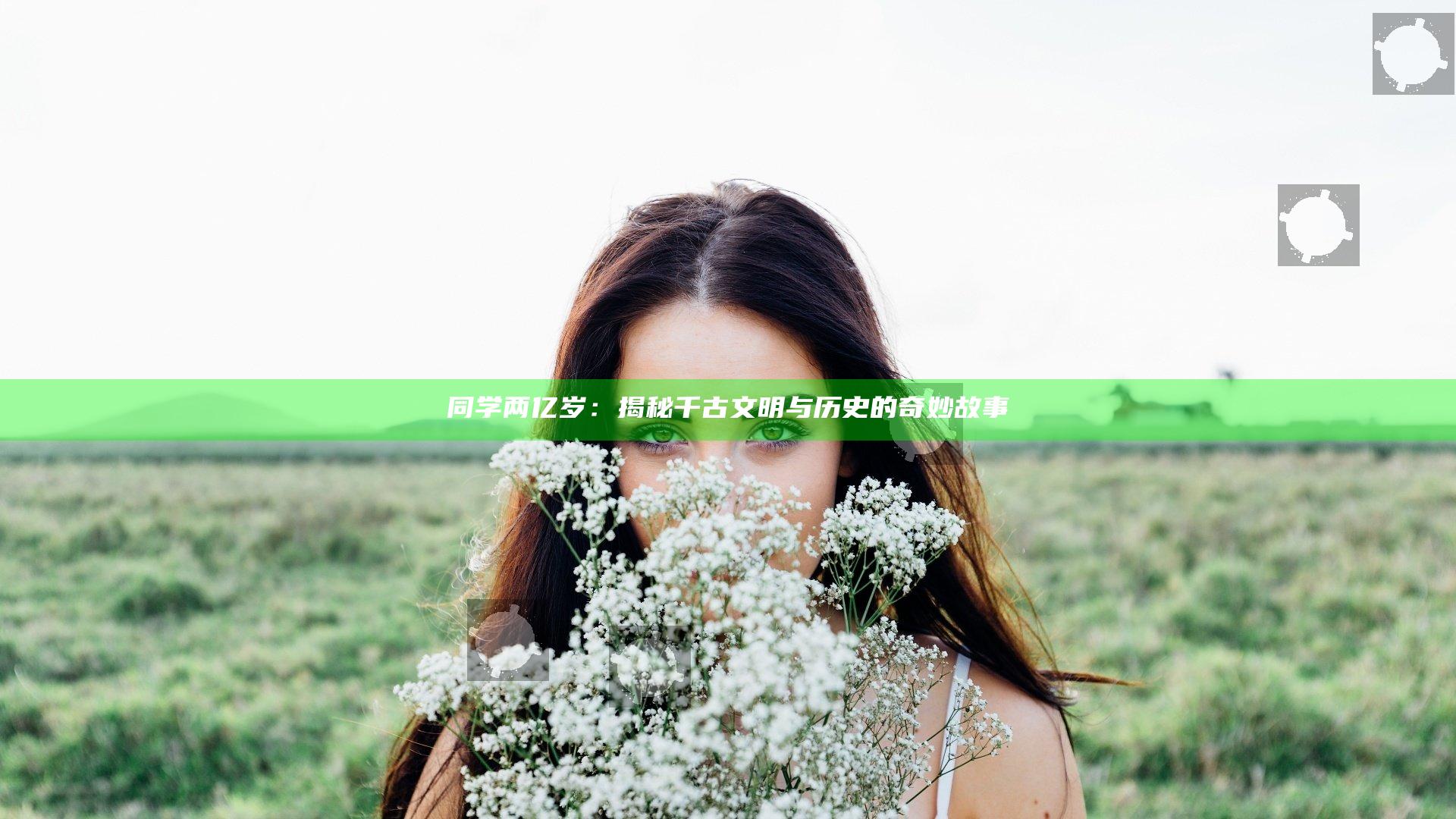 同学两亿岁：揭秘千古文明与历史的奇妙故事