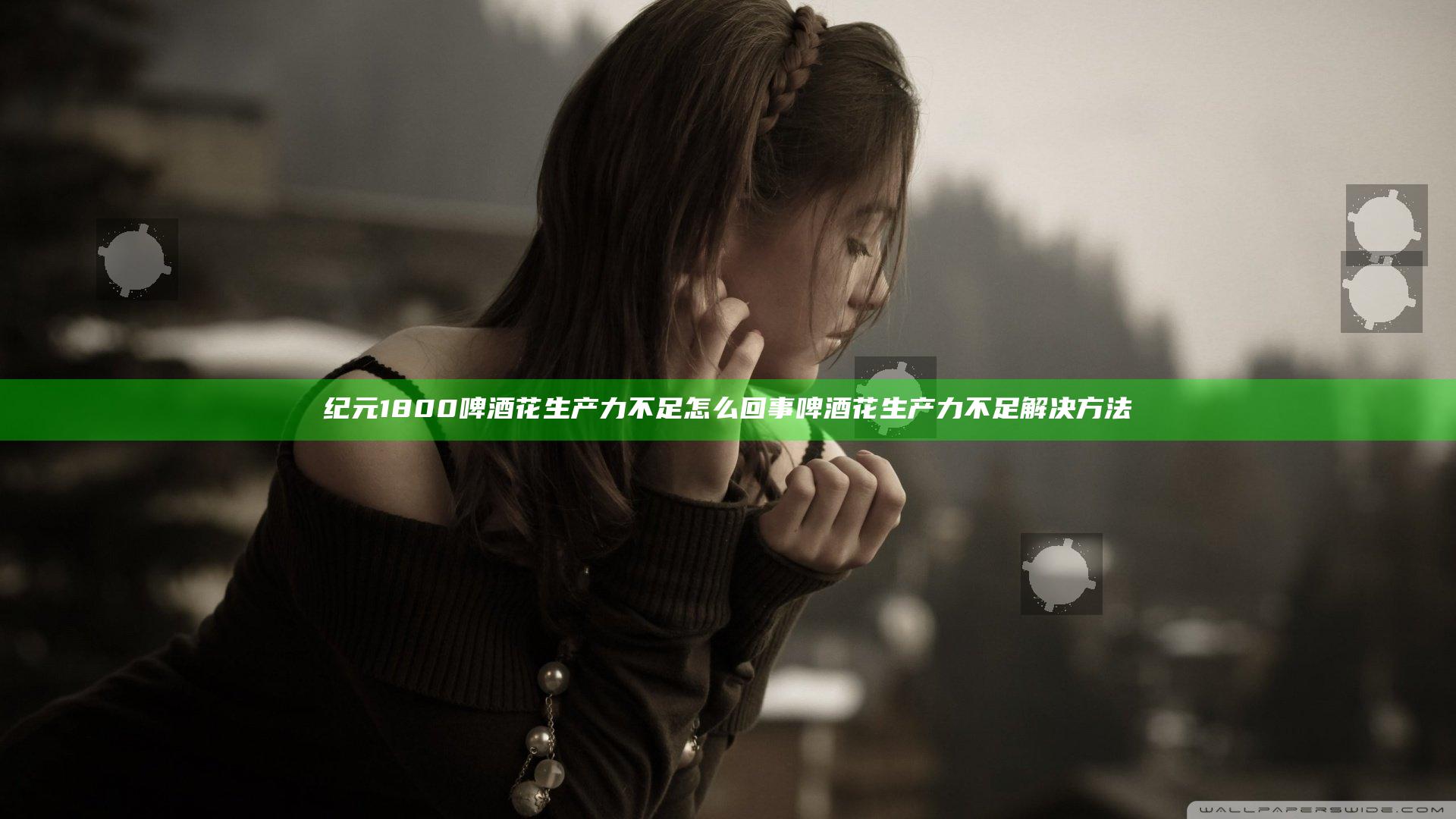 纪元1800啤酒花生产力不足怎么回事 啤酒花生产力不足解决方法