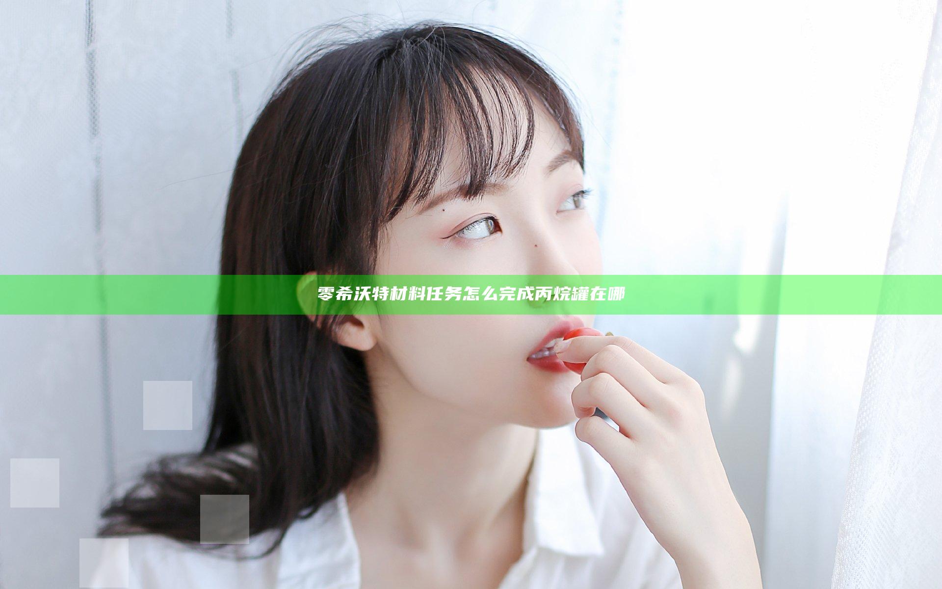 零希沃特材料任务怎么完成 丙烷罐在哪