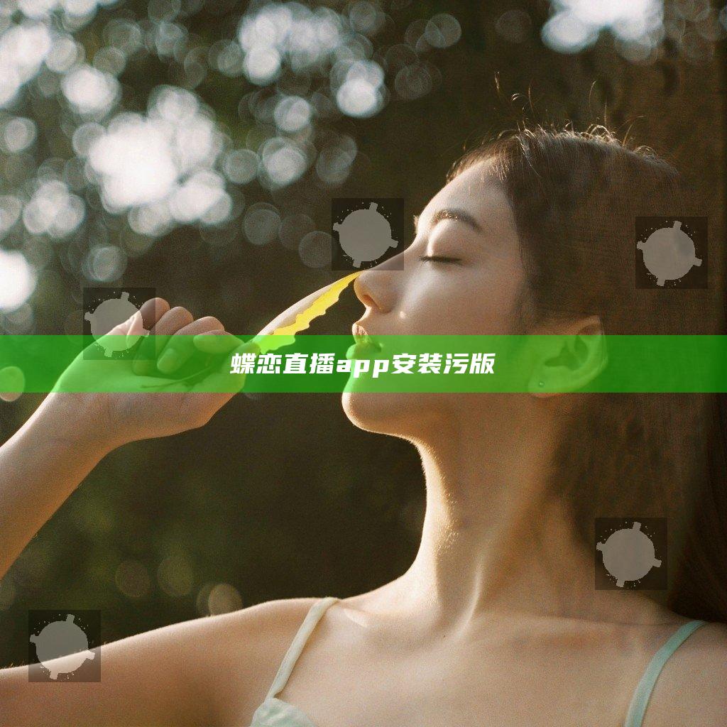 蝶恋直播app安装污版