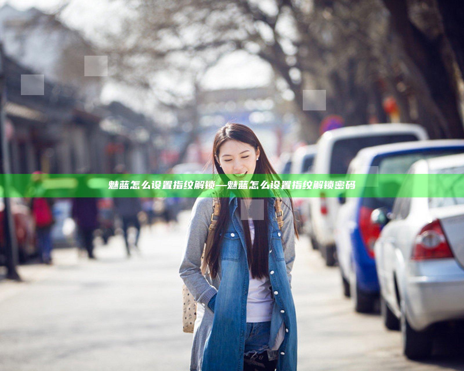 魅蓝怎么设置指纹解锁—魅蓝怎么设置指纹解锁密码