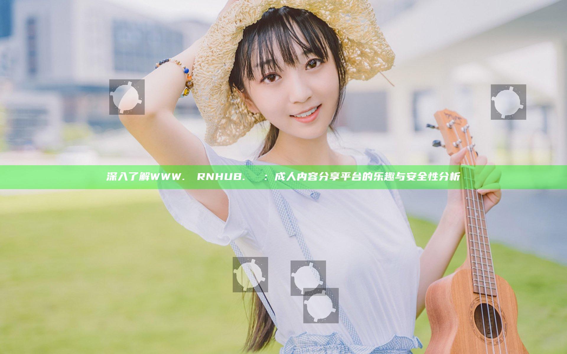 深入了解WWW.РОRNHUB.СОМ：成人内容分享平台的乐趣与安全性分析