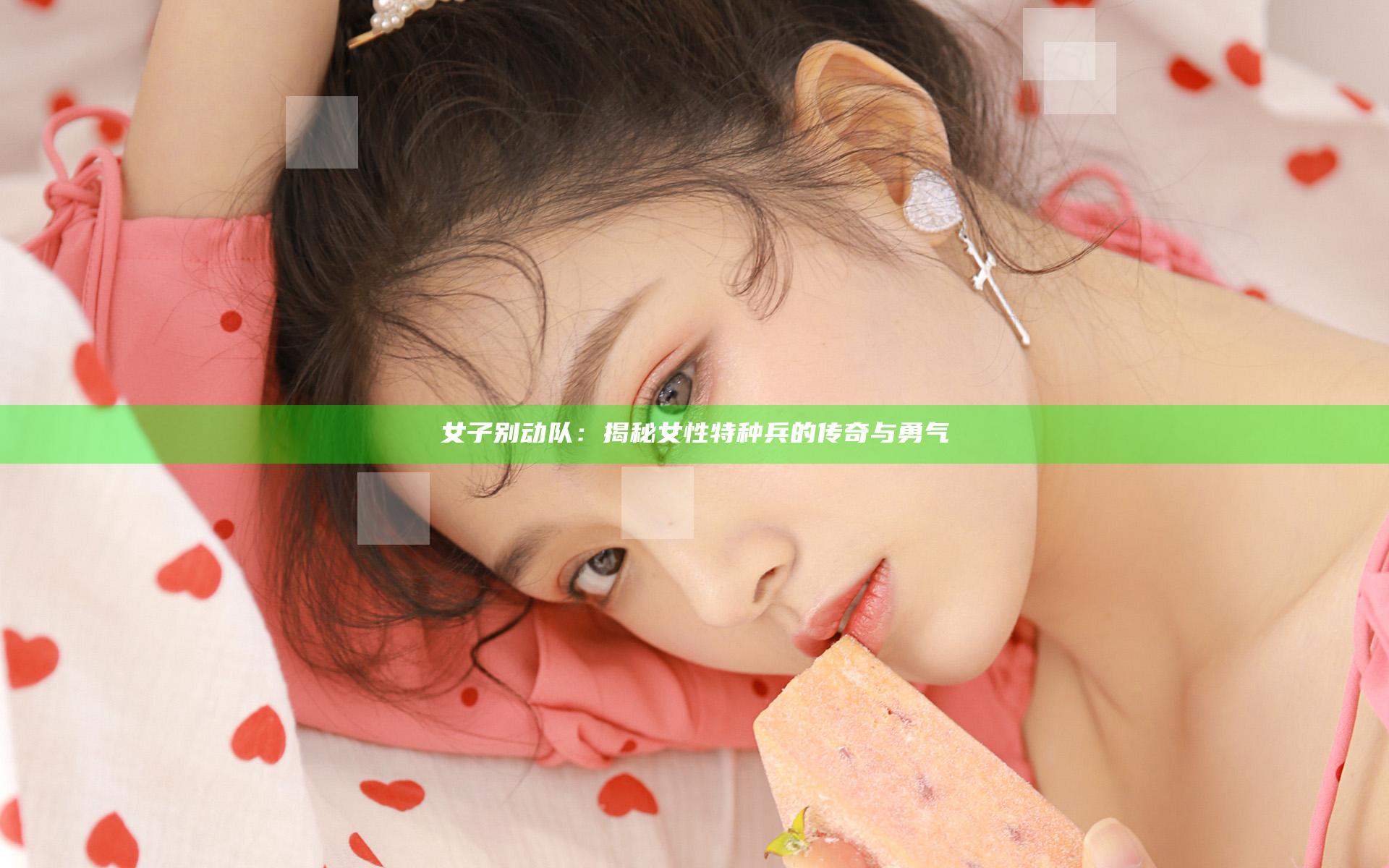 女子别动队：揭秘女性特种兵的传奇与勇气