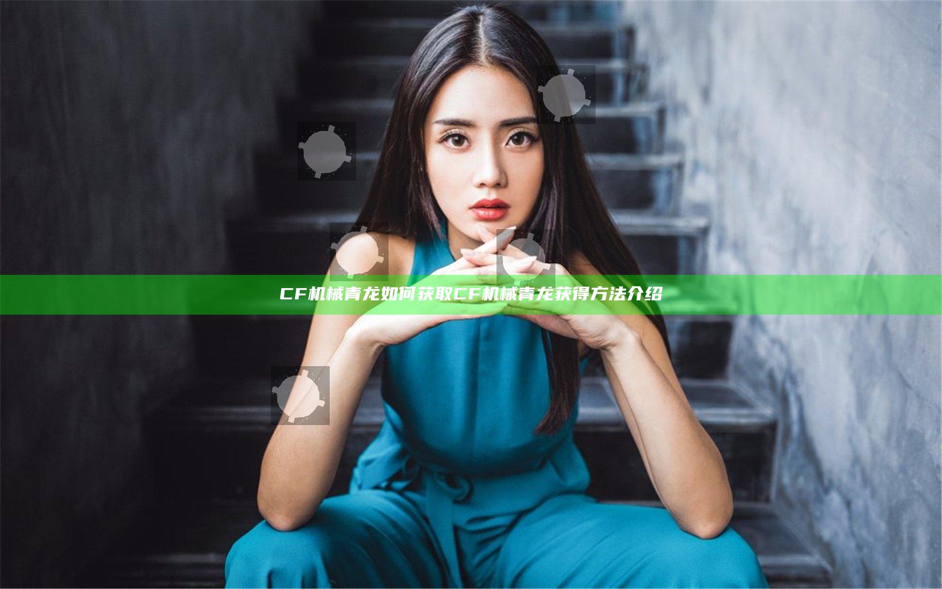 CF机械青龙如何获取 CF机械青龙获得方法介绍