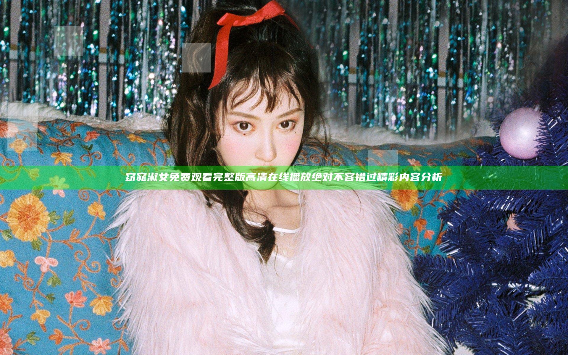 窈窕淑女免费观看完整版高清在线播放绝对不容错过精彩内容分析