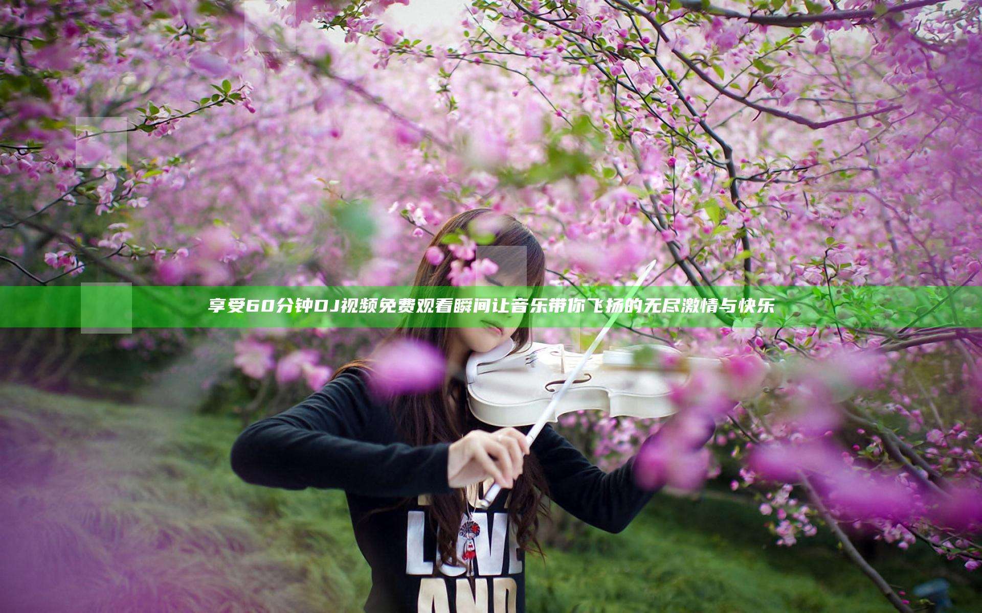享受60分钟DJ视频免费观看瞬间 让音乐带你飞扬的无尽激情与快乐