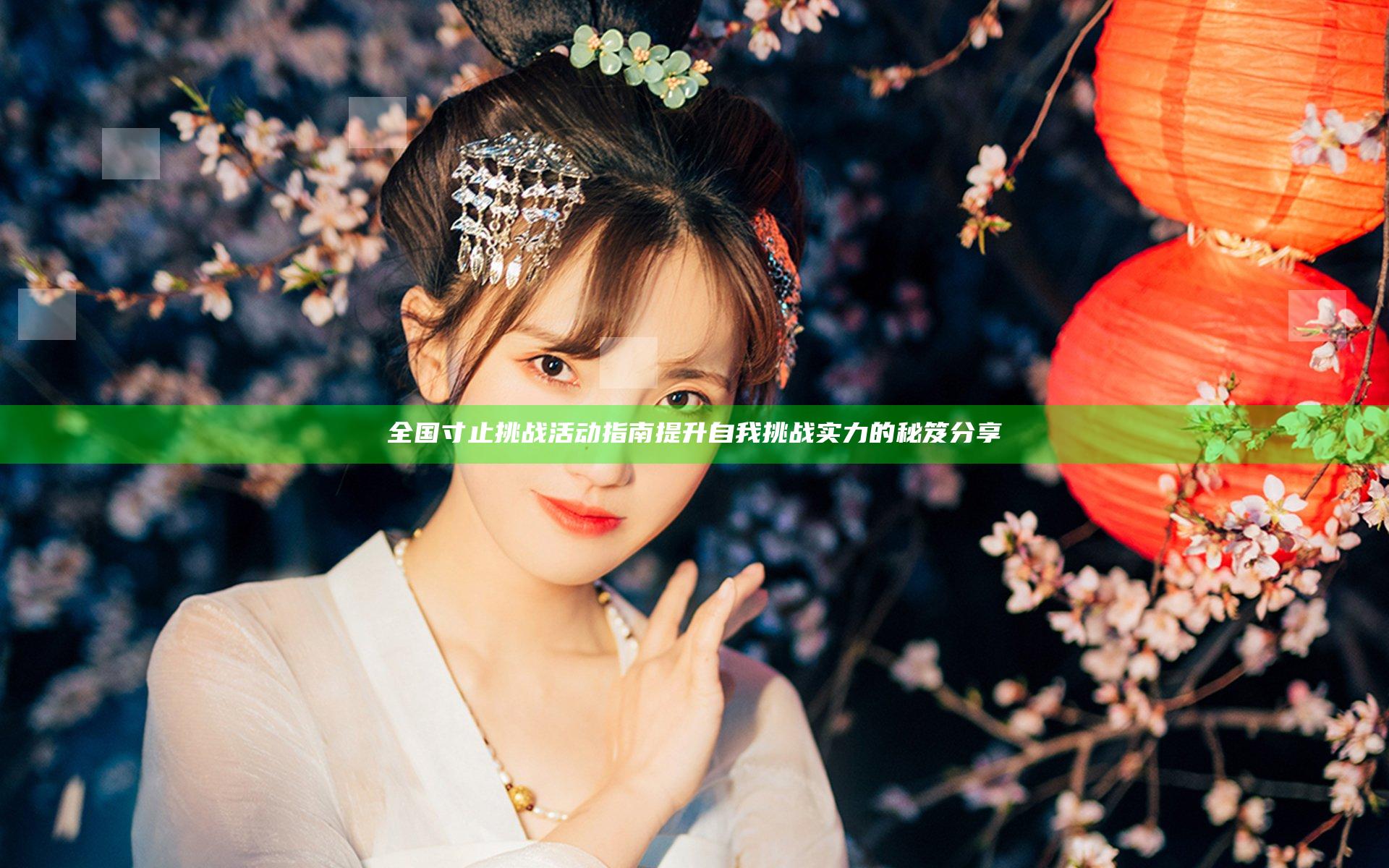 全国寸止挑战活动指南 提升自我挑战实力的秘笈分享