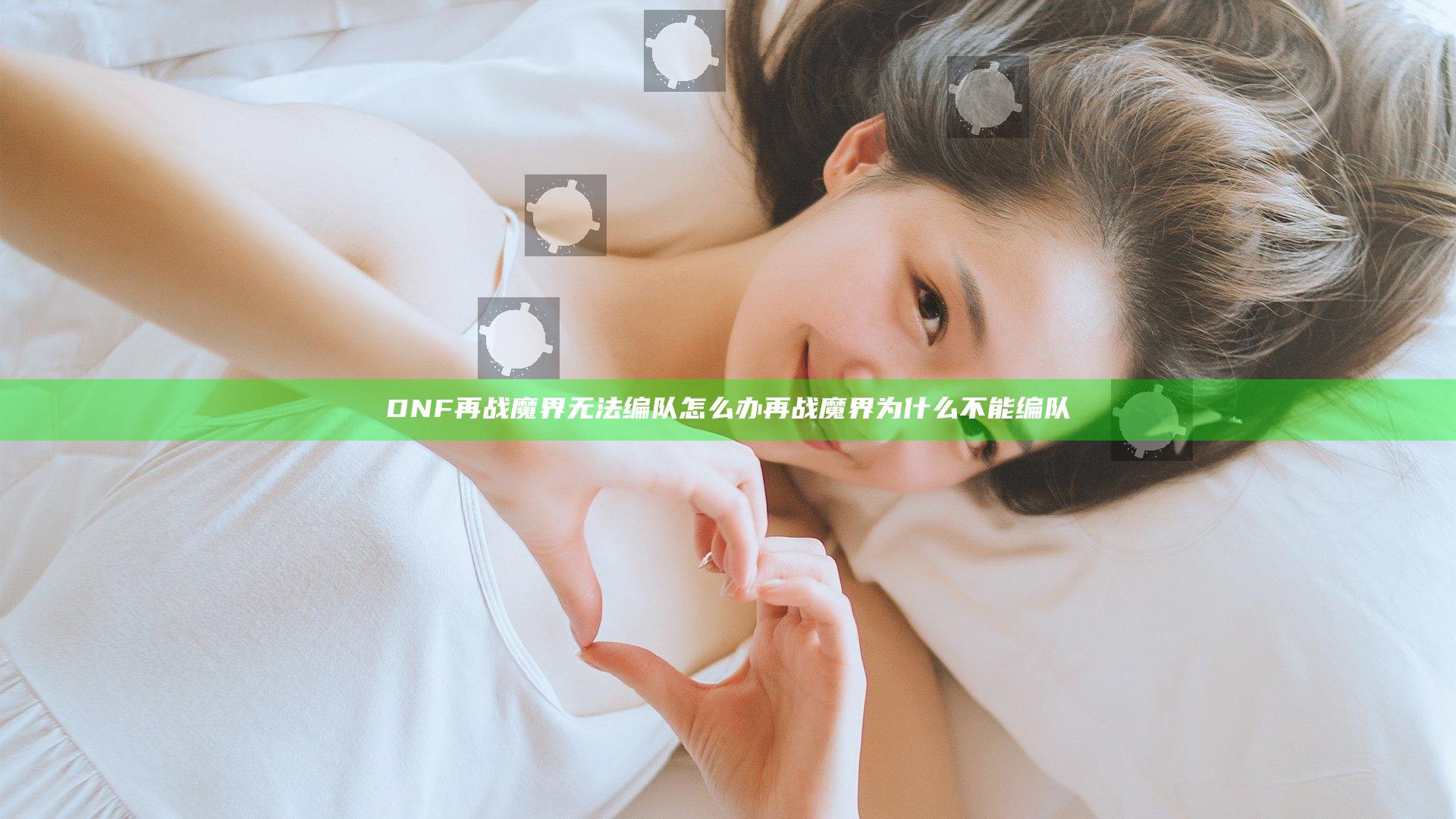 DNF再战魔界无法编队怎么办 再战魔界为什么不能编队