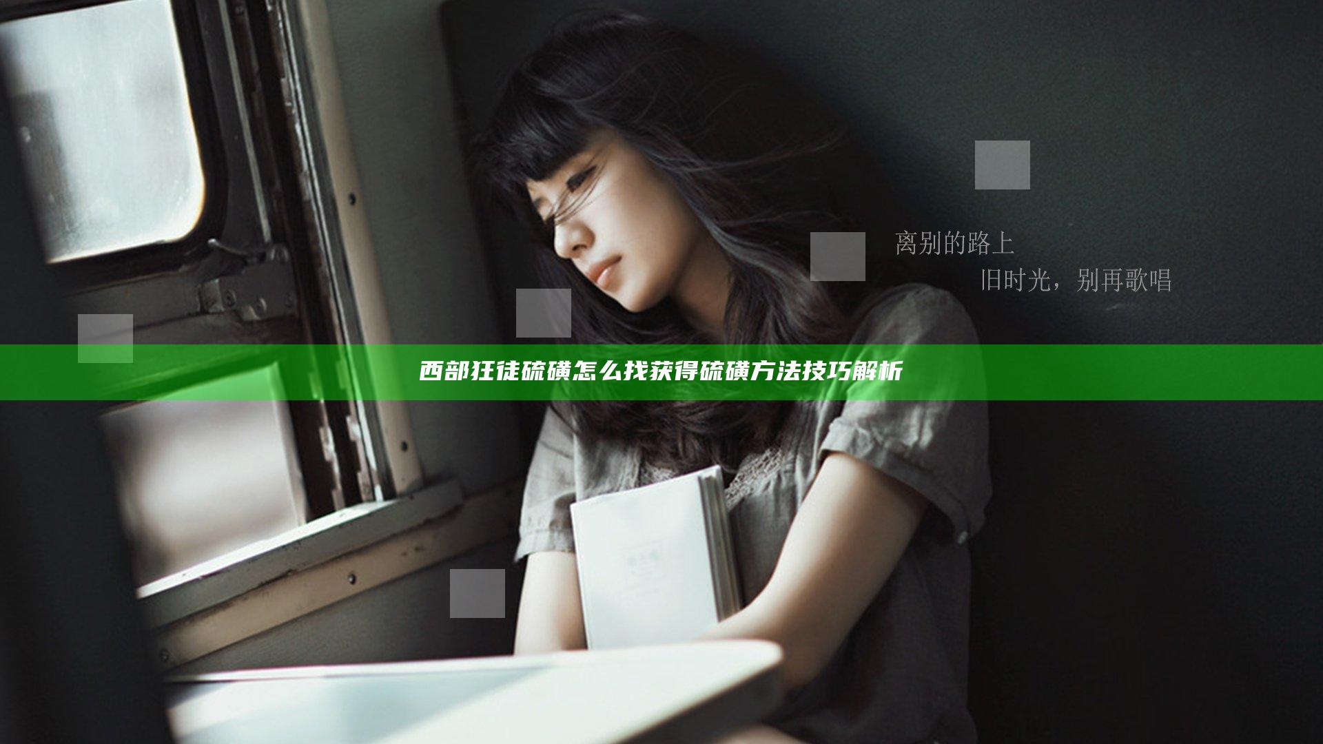 西部狂徒硫磺怎么找 获得硫磺方法技巧解析